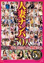 人妻ナンパ 50人5時間 言葉巧みに連れ込まれて中に出された奥様たち