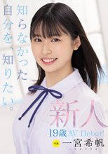 新人 専属19歳AVDebut！ 一宮希帆 知らなかった自分を、知りたい。