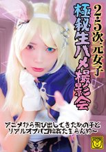 2.5次元女子 極秘生ハメ撮影会 アニメから飛び出してきたあの子とリアルオフパコ輪●たまらんわ～