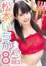 童顔×ちっぱい×スレンダー=イマドキ最強女子！！ 松本いちか8時間BEST 人気シリーズ満載6タイトルをギュギュっと収録！