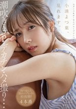 小湊よつ葉、乱れます。潮吹き・3P・デカチン・ハメ撮り…AVで見てた憧れのプレイを初体験！4本番