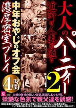 大人のパーティー 近所の人妻が通う中年おやじのオフ会濃厚密室プレイ4時間2