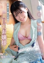 性欲最強！敬語で欲しがる美巨乳お嬢様 有加里ののか