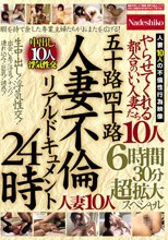 五十路四十路 人妻不倫リアルドキュメント24時 やらせてくれる都合のいい人妻たち 生中出し！浮気性交！人妻10人6時間30分超拡大スペシャル