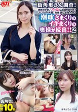 街角奥さん調査！突然ですが、「イッた」ことありますか？プロ（AV男優）を体験しませんか？ 潮吹きまくりのイキまくりの奥様が続出！！2