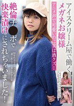 アイスクリーム屋で働くメガネお嬢様 アニメ声で可愛いのに実は酒クズ…絶倫チ●ポで快楽漬けにされちゃいました！