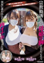 宗教勧誘に来た母娘の胸がエロかったので、部屋に連れ込んだら、肉オナホにできた話。 原作・KANIKOROの感動作を実写化！真実の先に待つ、純愛のカタチ。 新村あかり 弥生みづき_