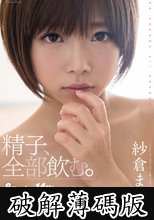 紗倉まな 精子、全部飲む。 (破解薄碼版)