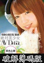 奇跡の美巨乳18歳 絶・対・美・少・女AVDebut 鈴木心春 (破解薄碼版)