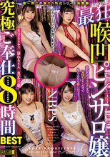 最狂喉凹ピンサロ嬢究極ご奉仕8時間BEST