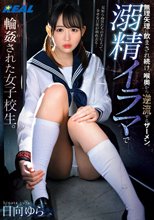 無理矢理に飲まされ続け、喉奥から逆流するザーメン。溺精イラマで輪●された女子校生。日向ゆら
