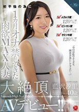 ムラムラ度120％！！ビンカン度120％！！ヤミツキ度120％！！ 初不倫の為に1ヵ月オナ禁してきた肉欲MAX人妻 藍沢汐里 40歳 大絶頂AVデビュー！！