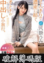 2人きりで濃密に紡ぐ、オトナの中出し小旅行。Trip07 一泊二日、ALL生ハメ中出し3SEX 八掛うみ (破解薄碼版)