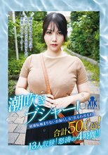 潮吹きブシャー！破廉恥極まりないお漏らし女！出るわ出るわ合計50リットル超！13人収録！怒涛の4時間！！