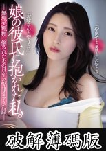 娘の彼氏に抱かれた私。 無理矢理押し倒されたあの日からヤリまくった話 森沢かな (破解薄碼版)
