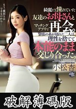 綺麗だと憧れていた友達のお母さんとマッチングアプリで再会。緊張の糸が切れた二人は、理性を捨てて本能のまま交じり合った。 小松杏 (破解薄碼版)