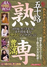 五十路 豊満 熟専 熟れ熟れの五十路女性に中出しするいやらしいお遊び 初対面の男でも平気で寝る 五十路女4人の中出しノンフィクション