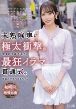 未熟喉奥に極太衝撃。生まれて初めての最狂イラマ貫通式。普通大学生ちはるちゃん 乃木ちはる_