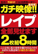 ガチ映像！！レ●プ全部見せます2枚組8時間
