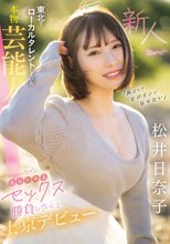 「私だってヒロインになりたい」 東北でローカルタレントしていた本物芸能人 いっっっっちばん自信のあるセックスで勝負したくて上京デビュー 松井日奈子