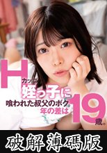 Hカップ姪っ子に喰われた叔父のボク。年の差は19歳。 大原あむ (破解薄碼版)