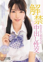 解禁 生まれて初めての中出し性交 三浜唯