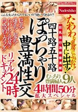 四十路五十路 ぽっちゃり豊満性交リアルドキュメント24時 たわわな乳房にぶっかけ！中に出す！むっちり豊満婦人9人4時間50分拡大スペシャル