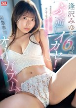 逢沢みゆを6時間ぶっ通しイカセ！体液全出し大量イキ潮！宙に浮くほど仰け反り絶頂！緊急事態オーガズム_
