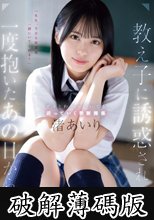 教え子に誘惑され一度抱いたあの日から…ダメとわかっていても沼っていく禁断関係 渚あいり (破解薄碼版)