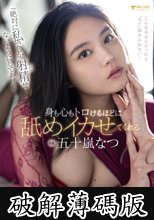 『絶対に私でしか射精（だ）せないようにしてあげる……』身も心もトロけるほどに舐めイカせてくれる 五十嵐なつ (破解薄碼版)