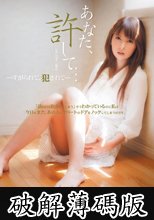 あなた、許して…。-すがられて、犯●れて- 波多野結衣 (破解薄碼版)