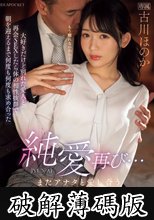 純愛再び…またアナタと愛し合う 大好きだけど別れた愛人と再会SEXしたら体の相性抜群で朝を迎えるまで何度も何度も求め合った 古川ほのか (破解薄碼版)