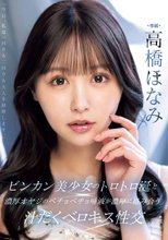 ビンカン美少女のトロトロ涎と濃厚オヤジのベチョベチョ唾液が濃厚に絡み合う汁だくベロキス性交 高橋ほなみ_