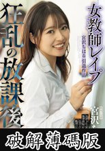 宮沢ちはる引退作品 女教師レ●プ 狂乱の放課後 (破解薄碼版)
