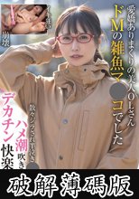 愛嬌ありまくりの美人OLさん ドMの雑魚マ●コでした 散々ジラされ半泣き●ポ乞い ハメ潮吹きながらデカチン快楽落ち (破解薄碼版)