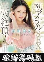 透明感抜群の柔肌美女 初アナルSEX二穴絶頂！ 驚く程に真っ白い肌で感度抜群。丸の内OL系美女のギャップたっぷりアナル姦（ハート）まさかのアナル愛撫で潮吹き絶頂！ 十川ありさ (破解薄碼版)