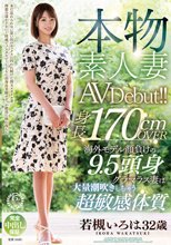 本物素人妻AV Debut！！身長170cmOVER 海外モデル顔負けの9.5頭身グラマラス妻は大量潮吹きしちゃう超敏感体質 若槻いろは_