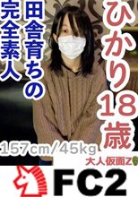 【素人初撮り】ひかり(18) 157/45の田舎育ちのなにもわからない純朴な素人は脱がすとエッチなからだをしていたので、膣に中出ししてアナルも貫通しました。