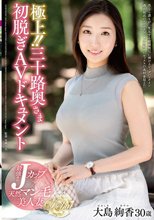 極上！！三十路奥さま初脱ぎAVドキュメント 大島絢香