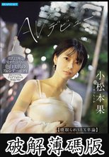 小松本果 AVデビュー【寝取られSEX卒論】インテリ系女子大生がAV出演。彼氏に内緒でガチイキNTR性交。 (破解薄碼版)