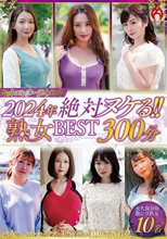 ホットエンターテイメント2024年 絶対ヌケる！！熟女BEST 300分10名