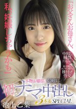 「お父さんお母さん、私、妊娠しちゃうかも」本物お嬢様の危険日に初ナマ中出し3本番SPECIAL 池上乙葉_