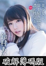 美少女と、貸し切り温泉と、濃密性交と。05 夢中で貪り合う、秘密の一泊二日。 鈴村あいり (破解薄碼版)