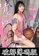 「青春終わらないで」 部活と恋愛に学生生活を捧げた18歳のちょっぴりクールなバスケ美少女AVデビュー 葵爽 (破解薄碼版)