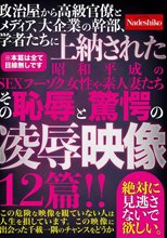 政治屋から高級官僚とメディア、大企業の幹部、学者たちに上納された昭和平成のSEXフーゾク女性や素人妻たち その恥辱と驚愕の凌●映像12篇！！