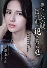 傷ついた父親の目の前で犯●れた私。 武藤あやか_