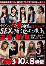 イケメンが人妻を部屋に連れ込んでSEXに持ち込む様子を盗み撮りしたDVD。～強引にそのまま中出ししちゃいました～ DX3 10人8時間