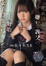 死ぬほど嫌いな義父の大好物は女子〇生のワタシでした… 犯●れながらイカされる最大屈辱レ×プ 佐々木さき_