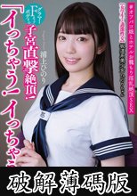 坂道系美少女ひのりちゃん 「イっちゃう！イっちゃう！」 【女学生と過激性交】 グラマーFカップボディの子宮直撃絶頂！ ＃オフパコ娘とホテルお籠もり淫乱絶頂SEX 浦上ひのり (破解薄碼版)