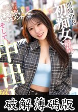 黒島玲衣 初痴女解禁！そして、中出し解禁！初めての逆ナンパでヤリタイ放題 飲んでハメて勝手に生ハメエッチ (破解薄碼版)